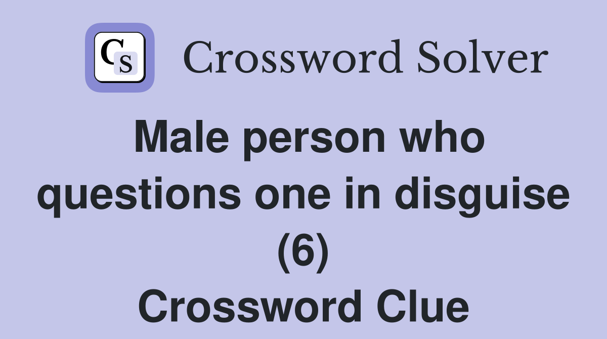 Male person who questions one in disguise (6) Crossword Clue