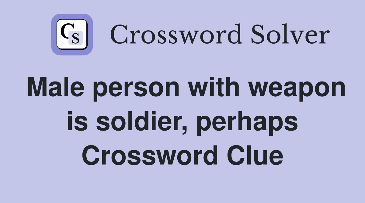 Male person with weapon is soldier, perhaps Crossword Clue