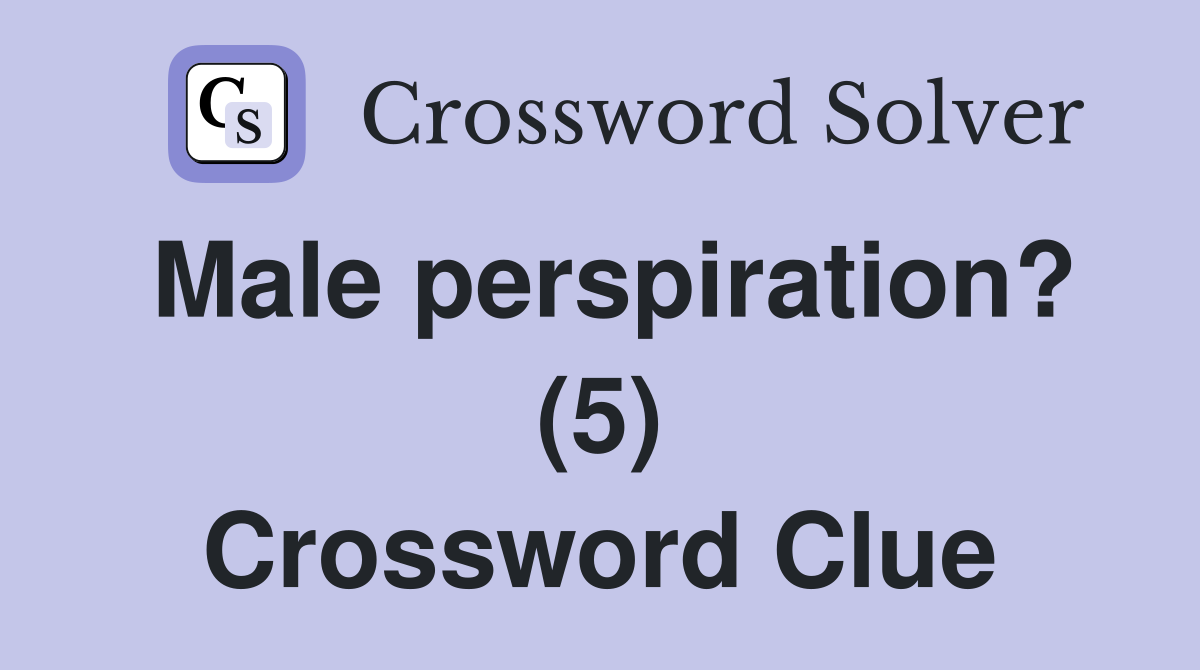 Male perspiration? (5) Crossword Clue