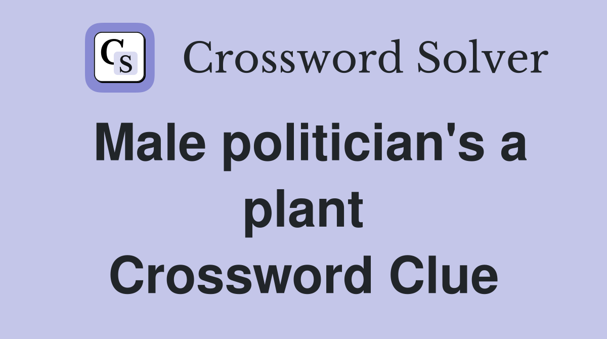 Male politician's a plant Crossword Clue