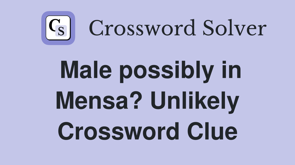 Male possibly in Mensa? Unlikely Crossword Clue