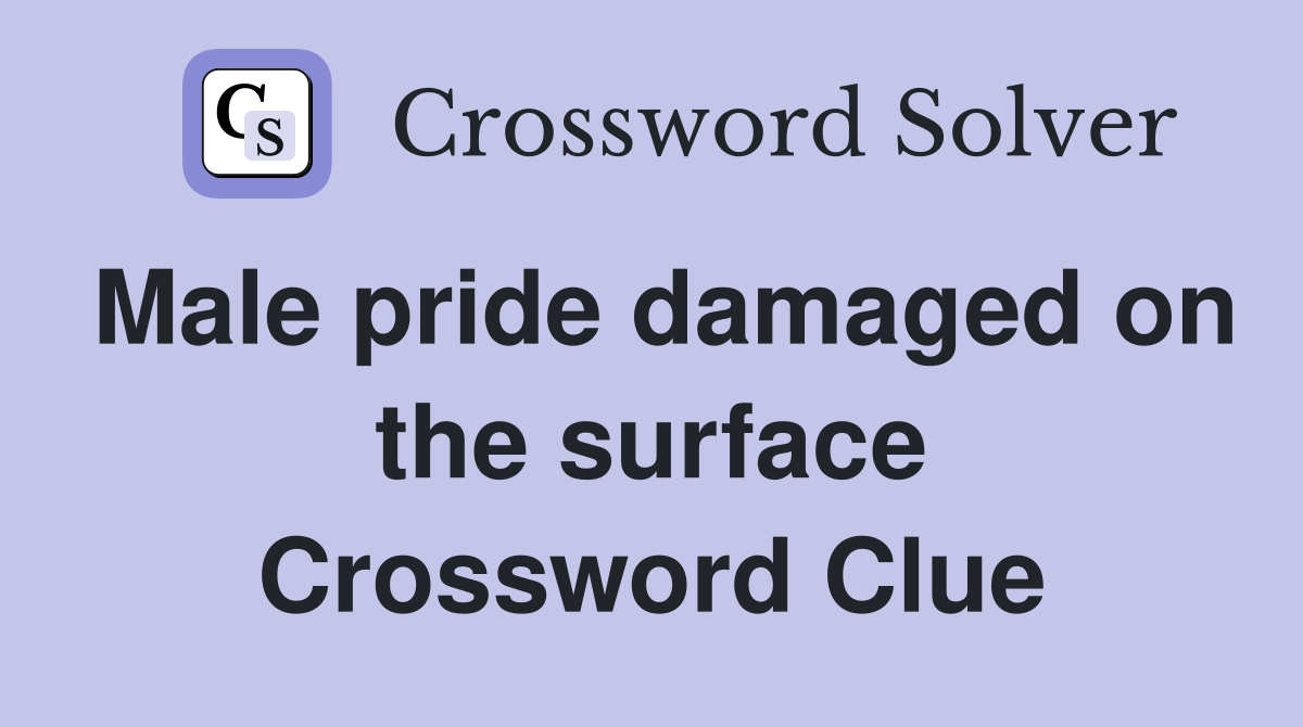 Male pride damaged on the surface Crossword Clue