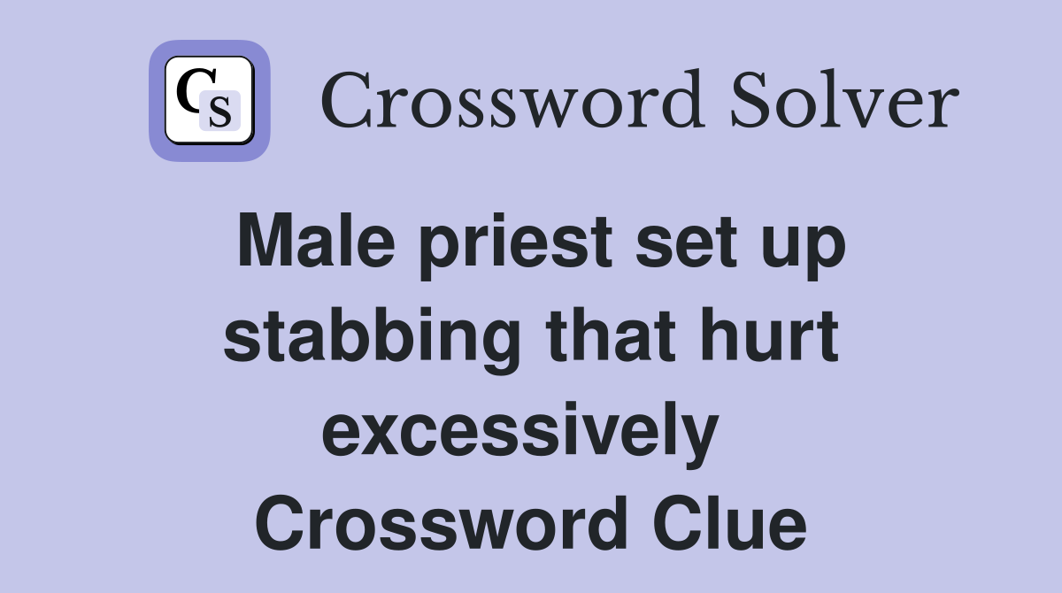 Male priest set up stabbing that hurt excessively  Crossword Clue