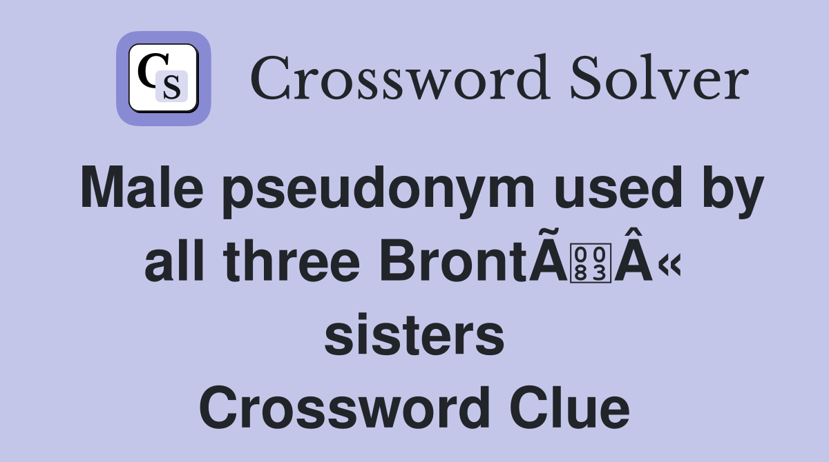 Male pseudonym used by all three BrontÃÂ« sisters Crossword Clue