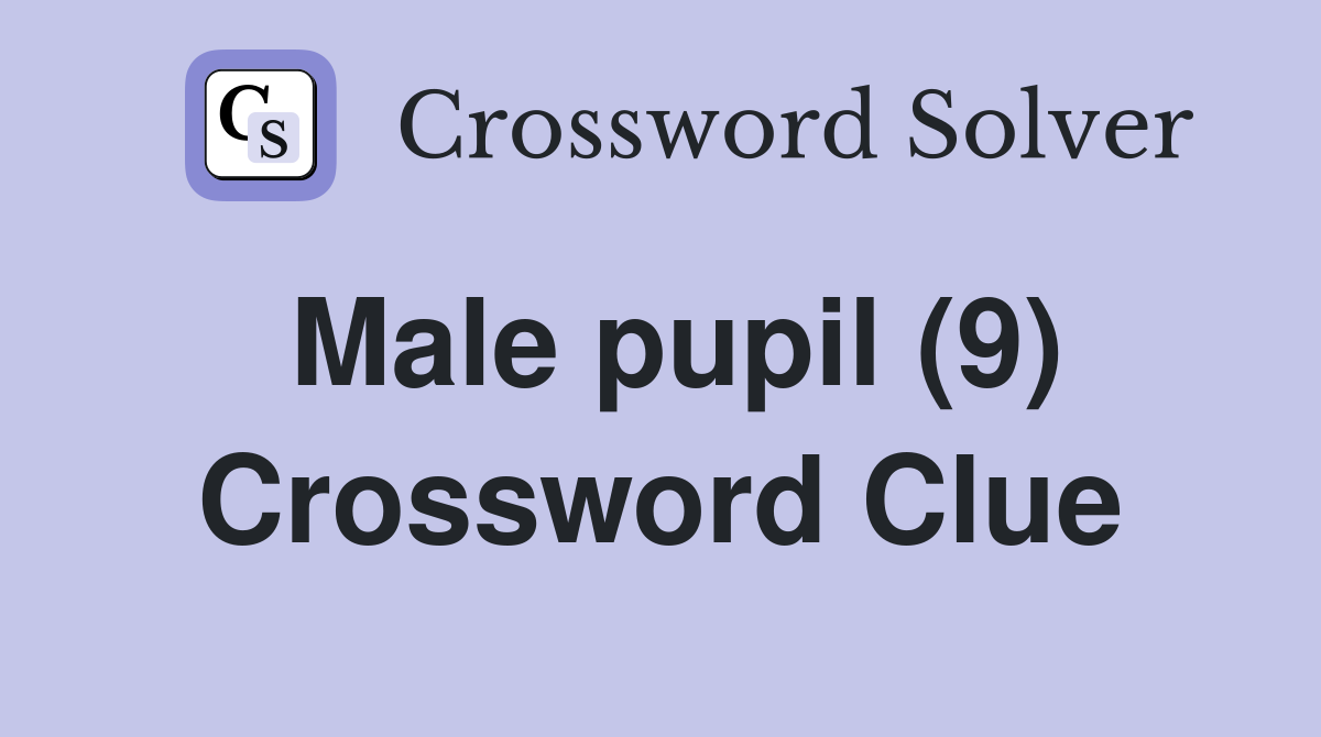 Male pupil (9) Crossword Clue