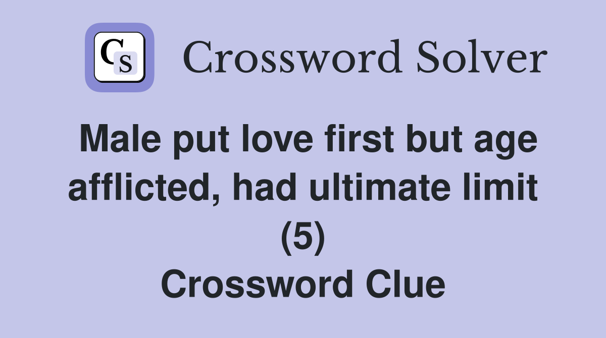 Male put love first but age afflicted, had ultimate limit (5) Crossword Clue