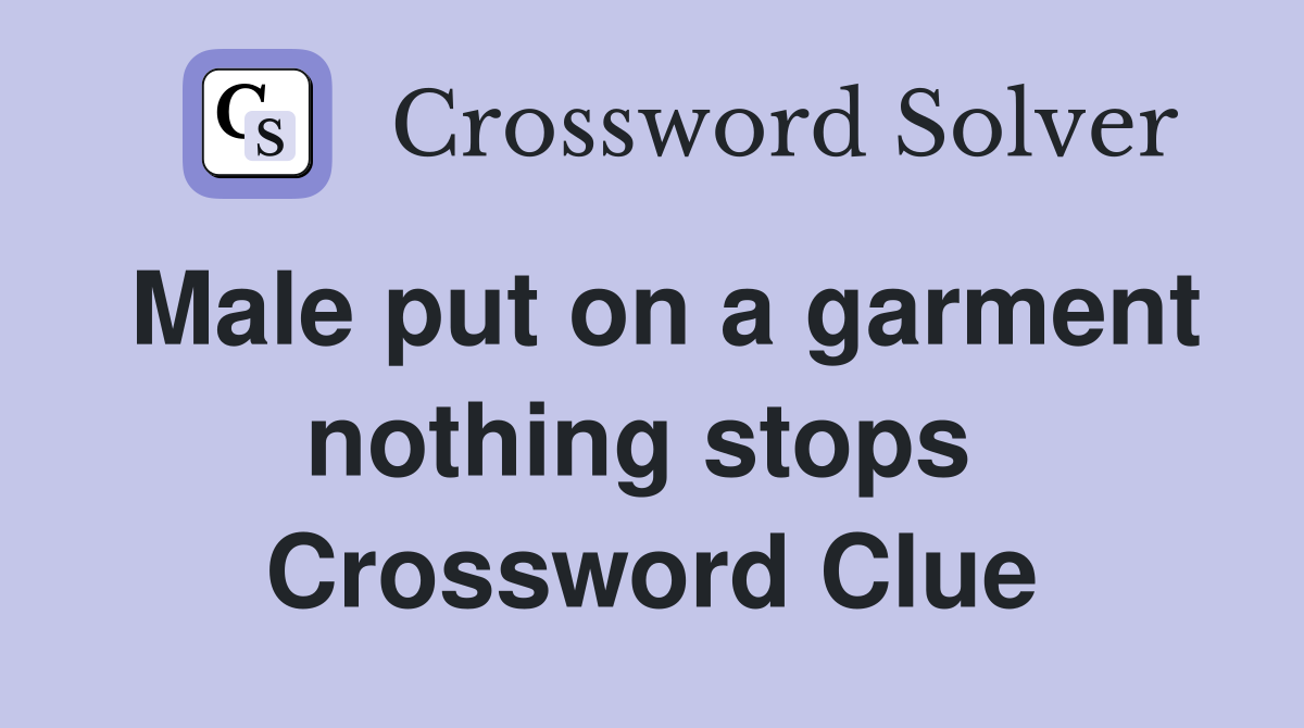 Male put on a garment nothing stops  Crossword Clue