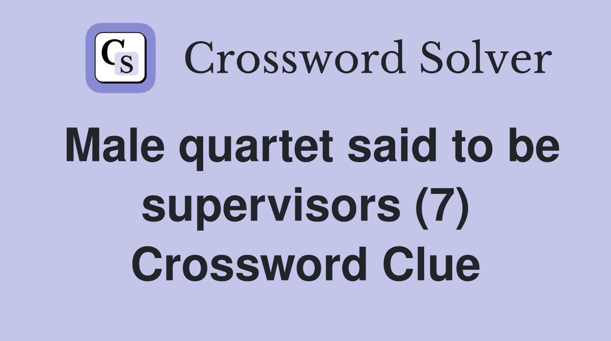 Male quartet said to be supervisors (7) Crossword Clue