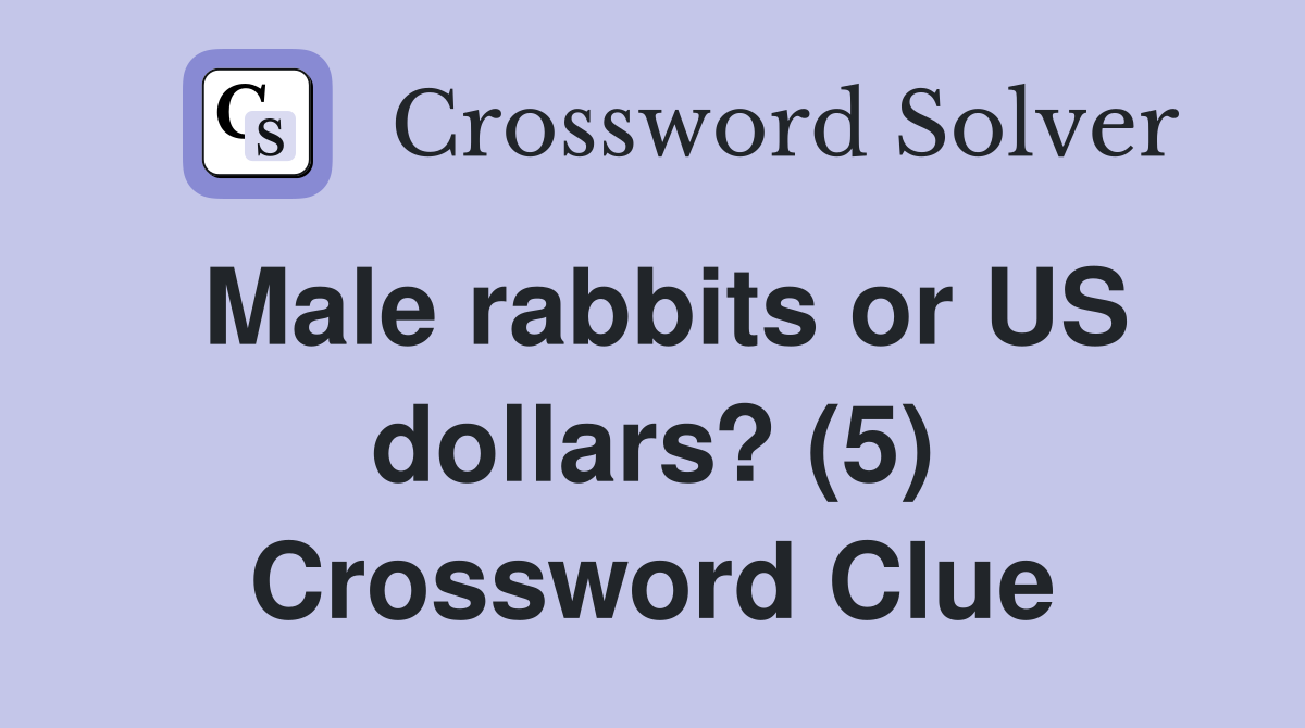 Male rabbits or US dollars? (5) Crossword Clue