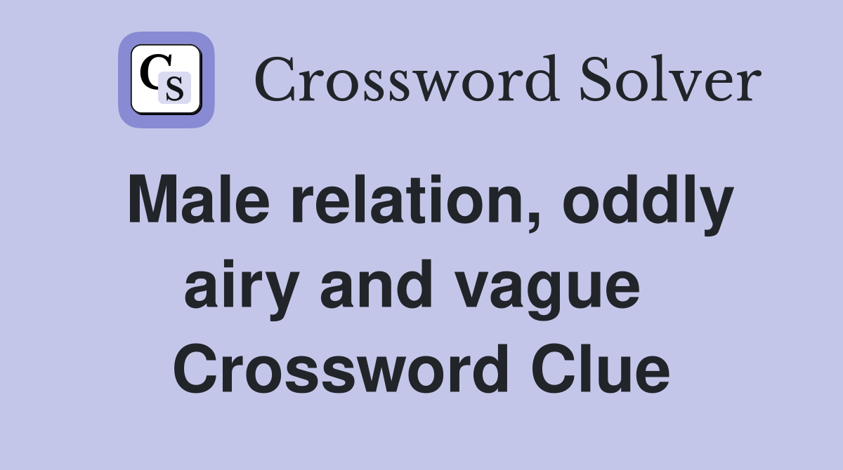 Male relation, oddly airy and vague  Crossword Clue