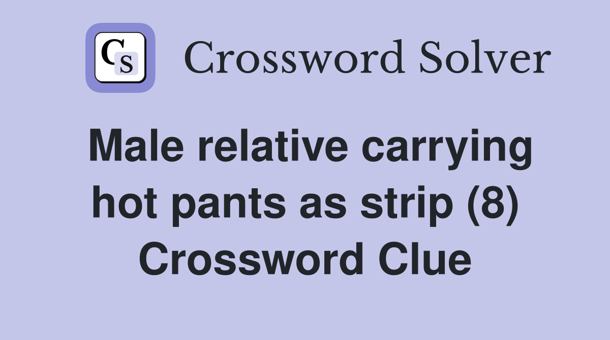 Male relative carrying hot pants as strip (8) Crossword Clue