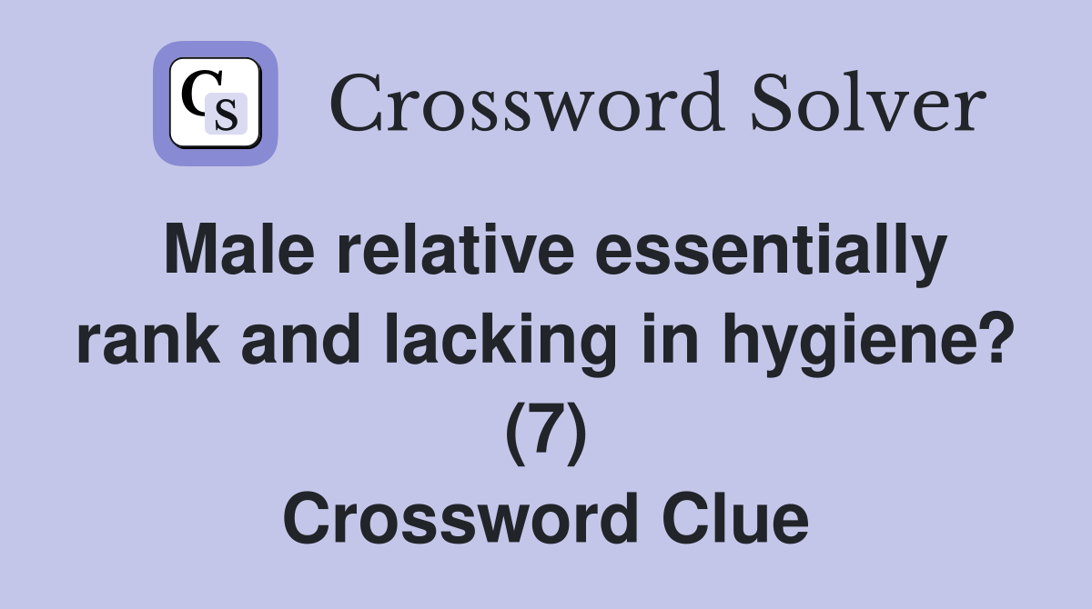 Male relative essentially rank and lacking in hygiene? (7) Crossword Clue