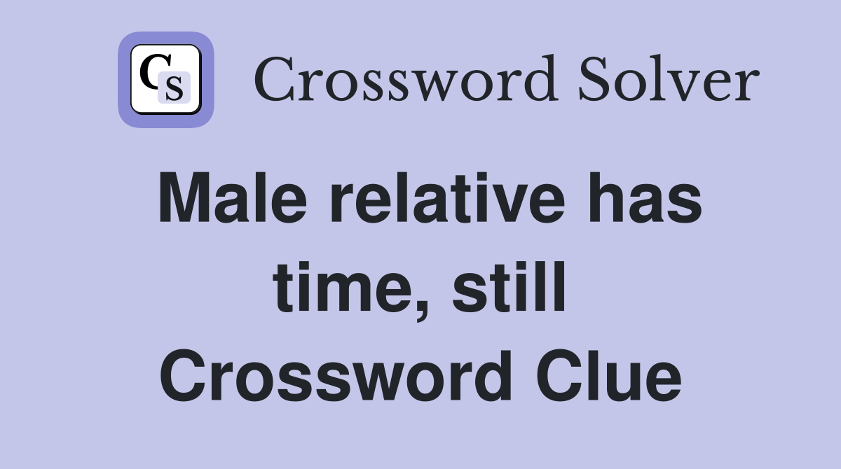 Male relative has time, still Crossword Clue