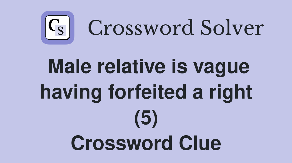 Male relative is vague having forfeited a right (5) Crossword Clue