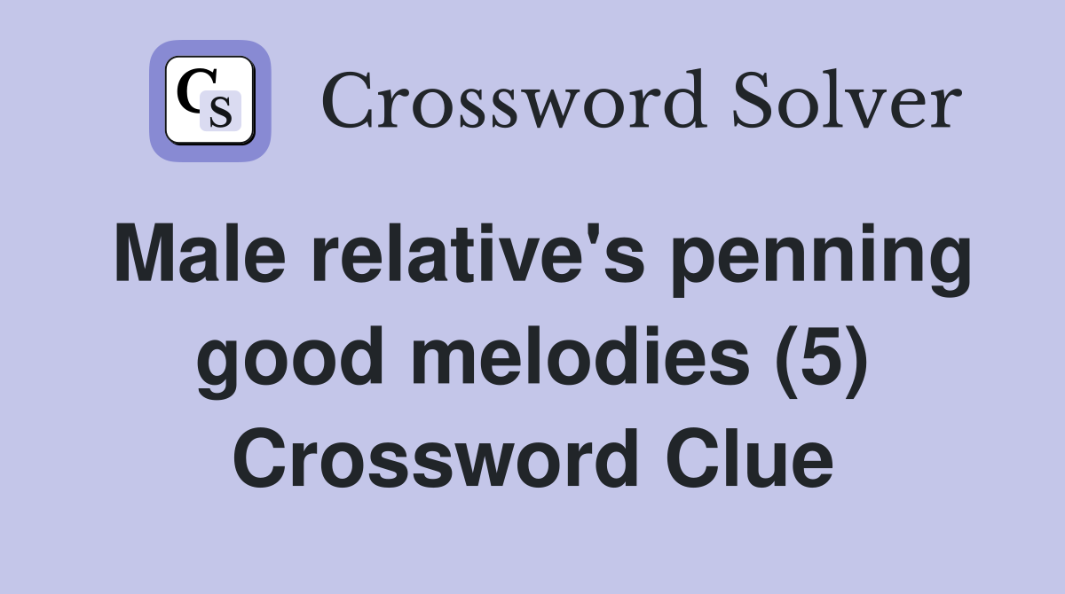 Male relative's penning good melodies (5) Crossword Clue