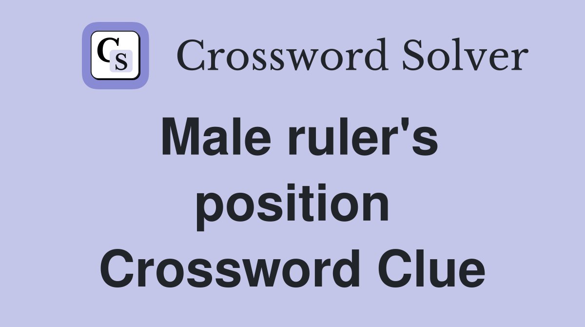 Male ruler's position Crossword Clue
