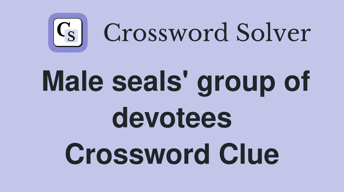 Male seals' group of devotees Crossword Clue