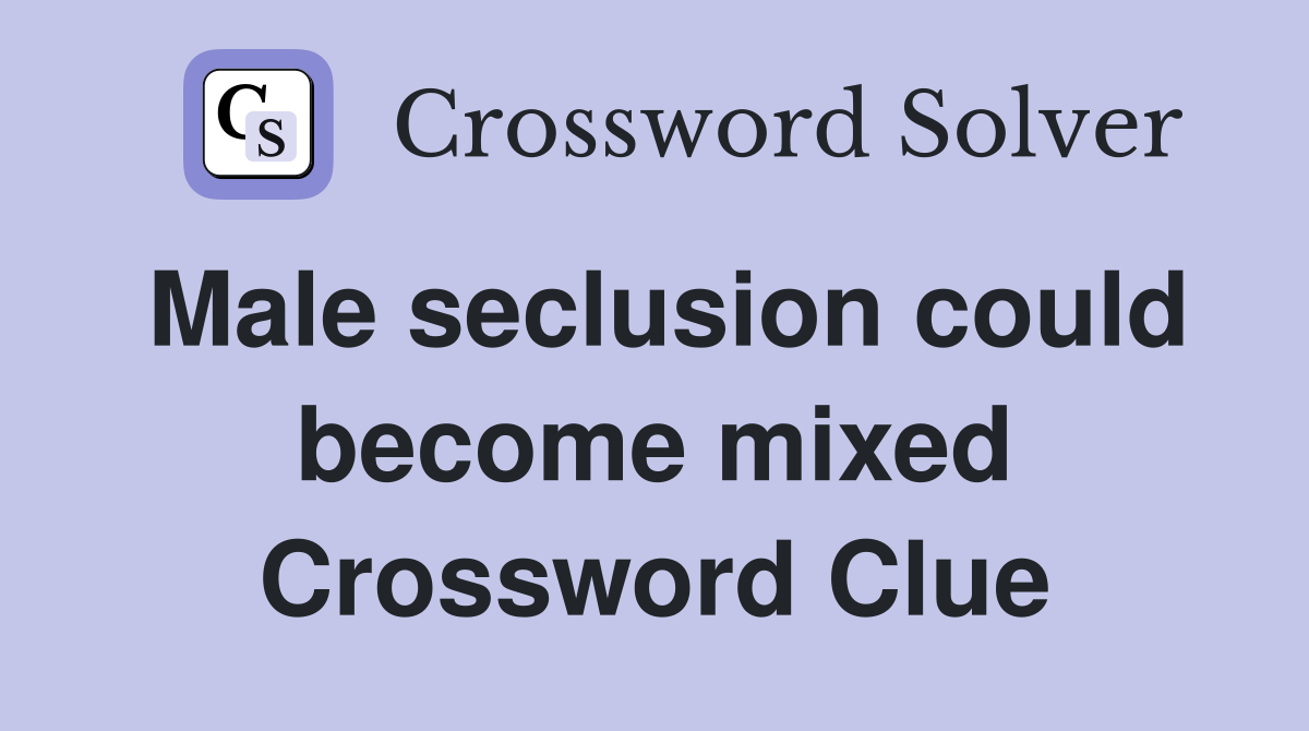 Male seclusion could become mixed Crossword Clue