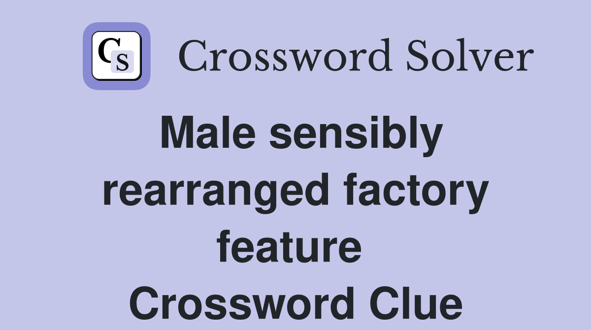 Male sensibly rearranged factory feature  Crossword Clue