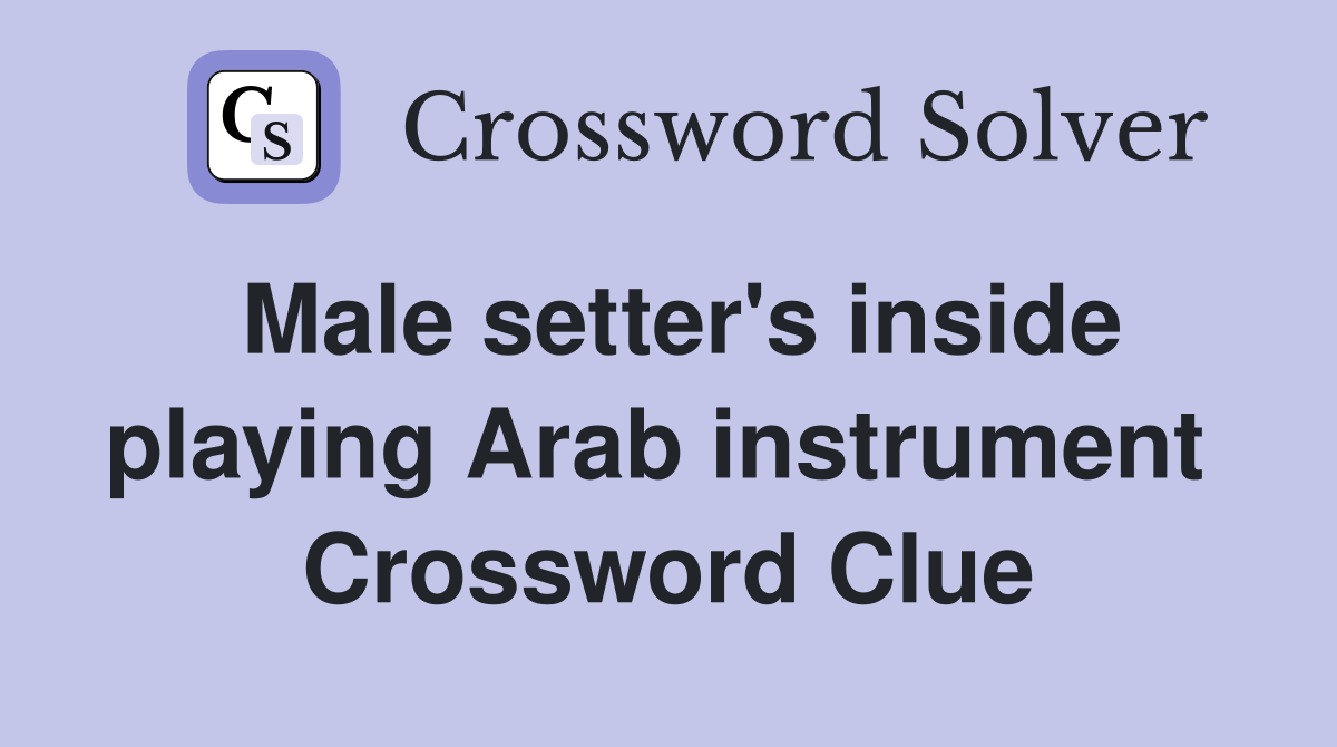Male setter's inside playing Arab instrument  Crossword Clue