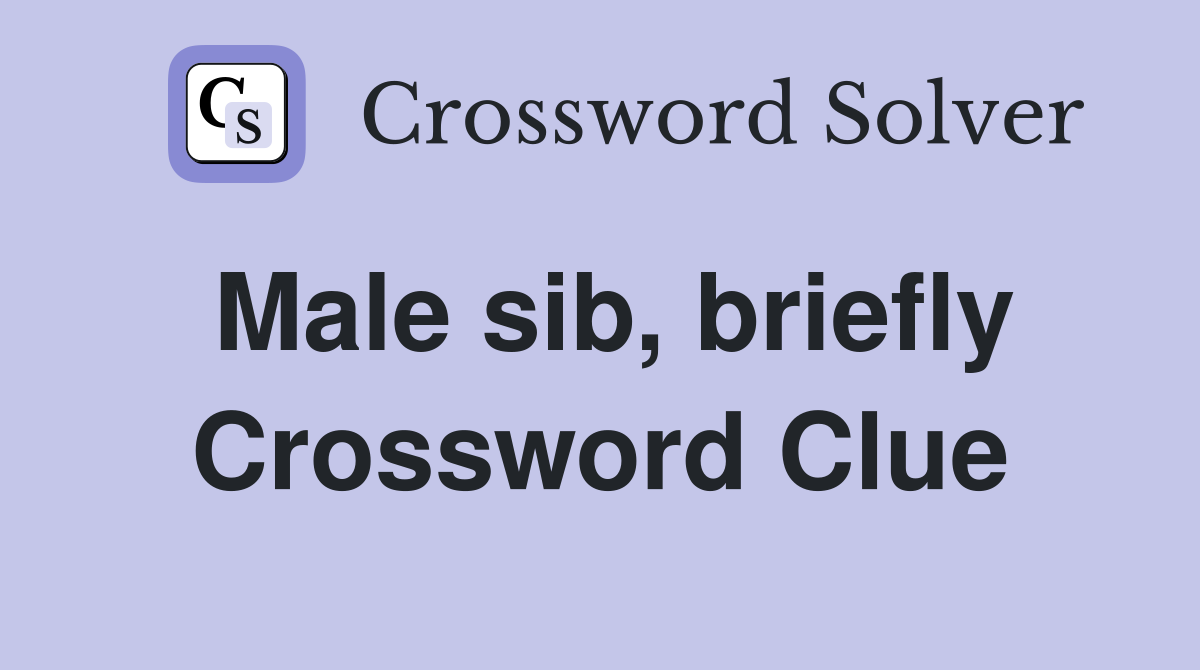 Male sib, briefly Crossword Clue
