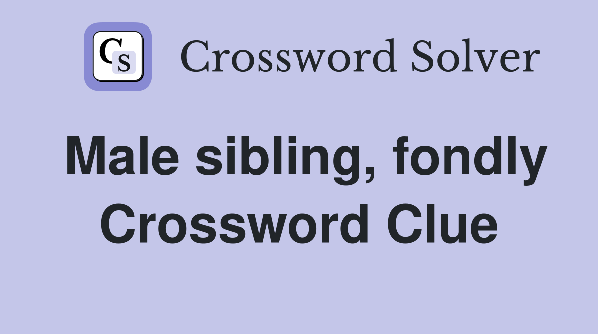 Male sibling, fondly Crossword Clue