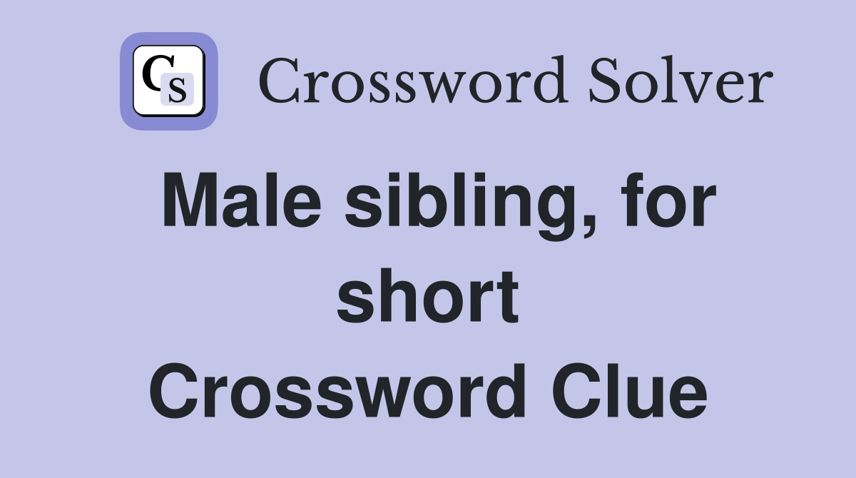 Male sibling, for short Crossword Clue