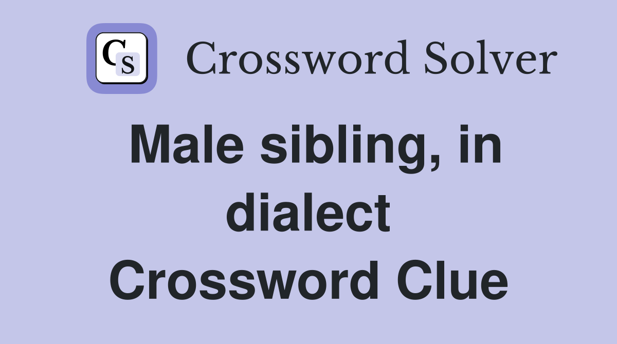 Male sibling, in dialect Crossword Clue