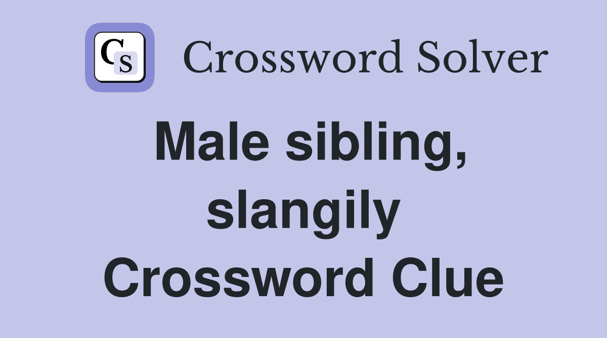 Male sibling, slangily Crossword Clue