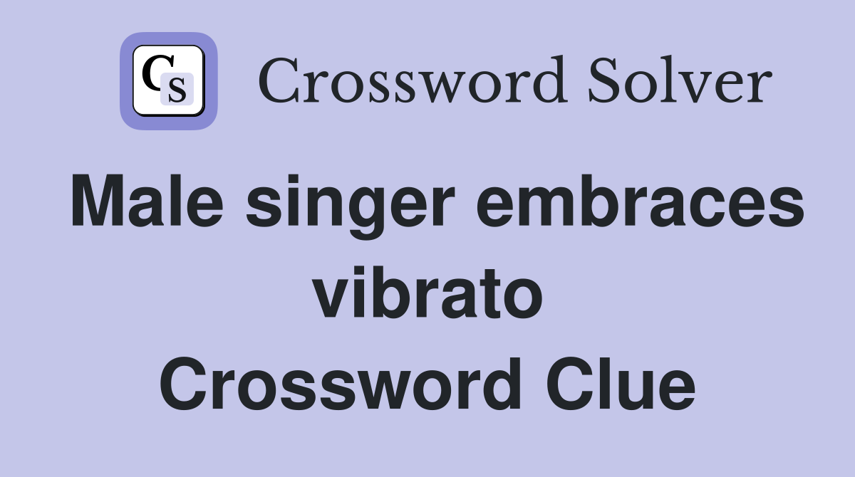 Male singer embraces vibrato Crossword Clue