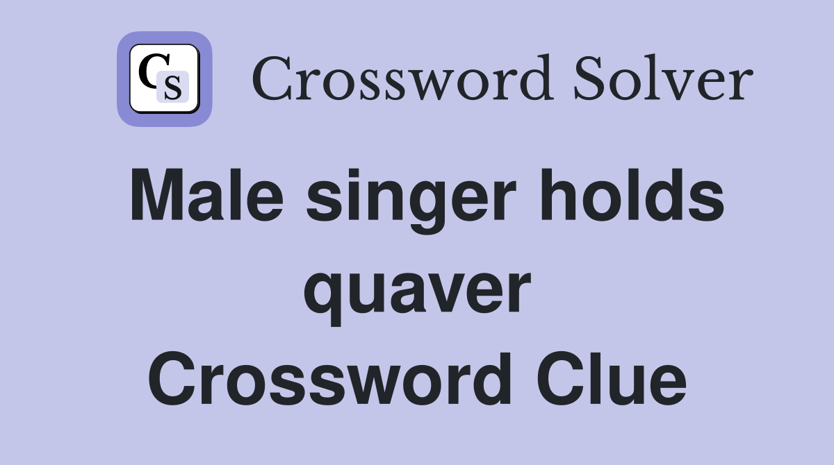 Male singer holds quaver Crossword Clue