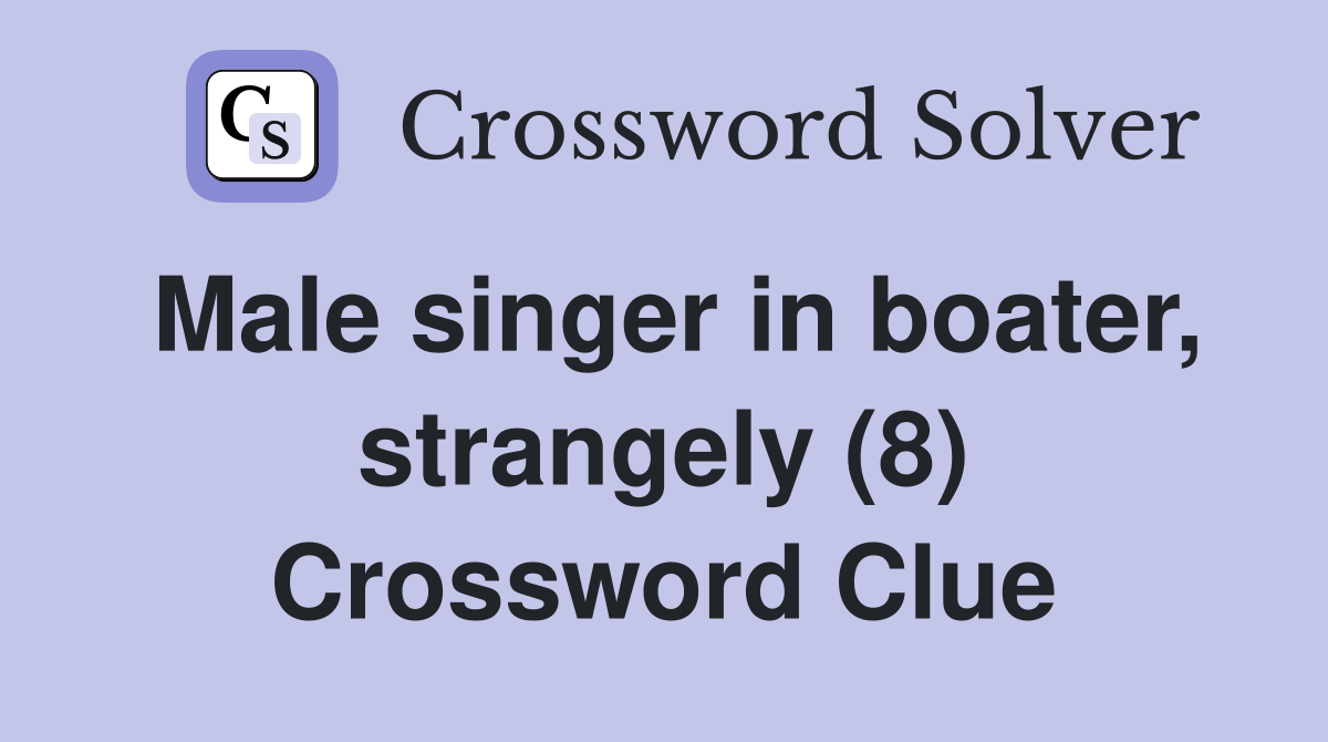 Male singer in boater, strangely (8) Crossword Clue