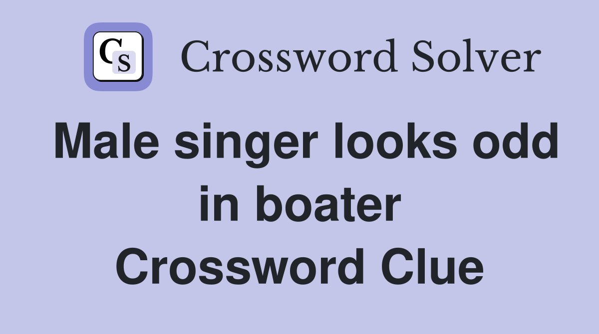 Male singer looks odd in boater Crossword Clue