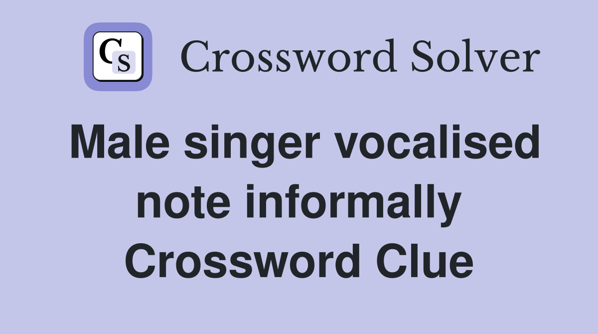 Male singer vocalised note informally Crossword Clue