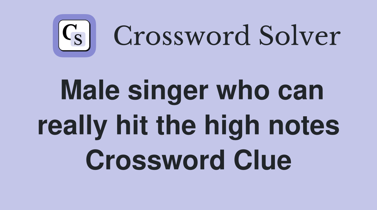 Male singer who can really hit the high notes Crossword Clue