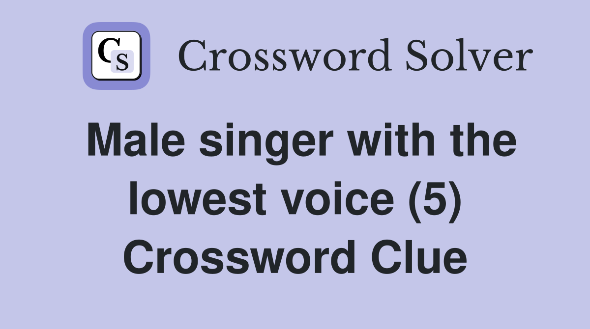 Male singer with the lowest voice (5) Crossword Clue