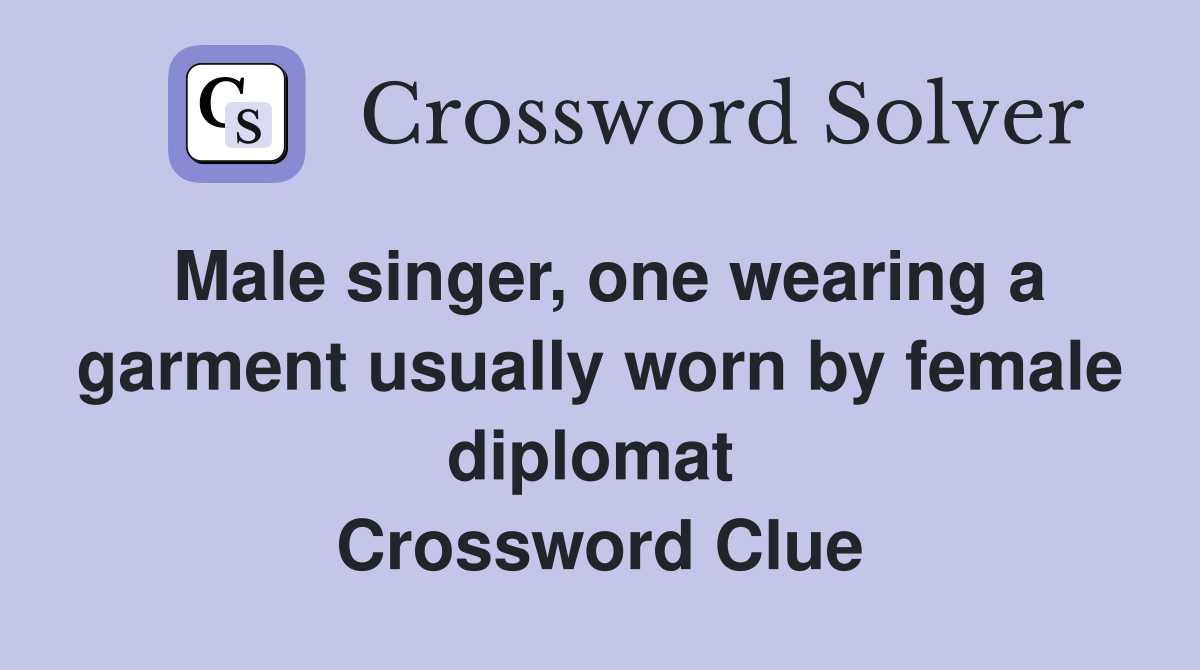 Male singer, one wearing a garment usually worn by female diplomat  Crossword Clue