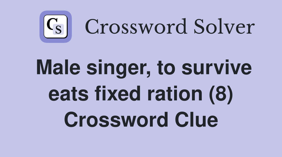 Male singer, to survive eats fixed ration (8) Crossword Clue