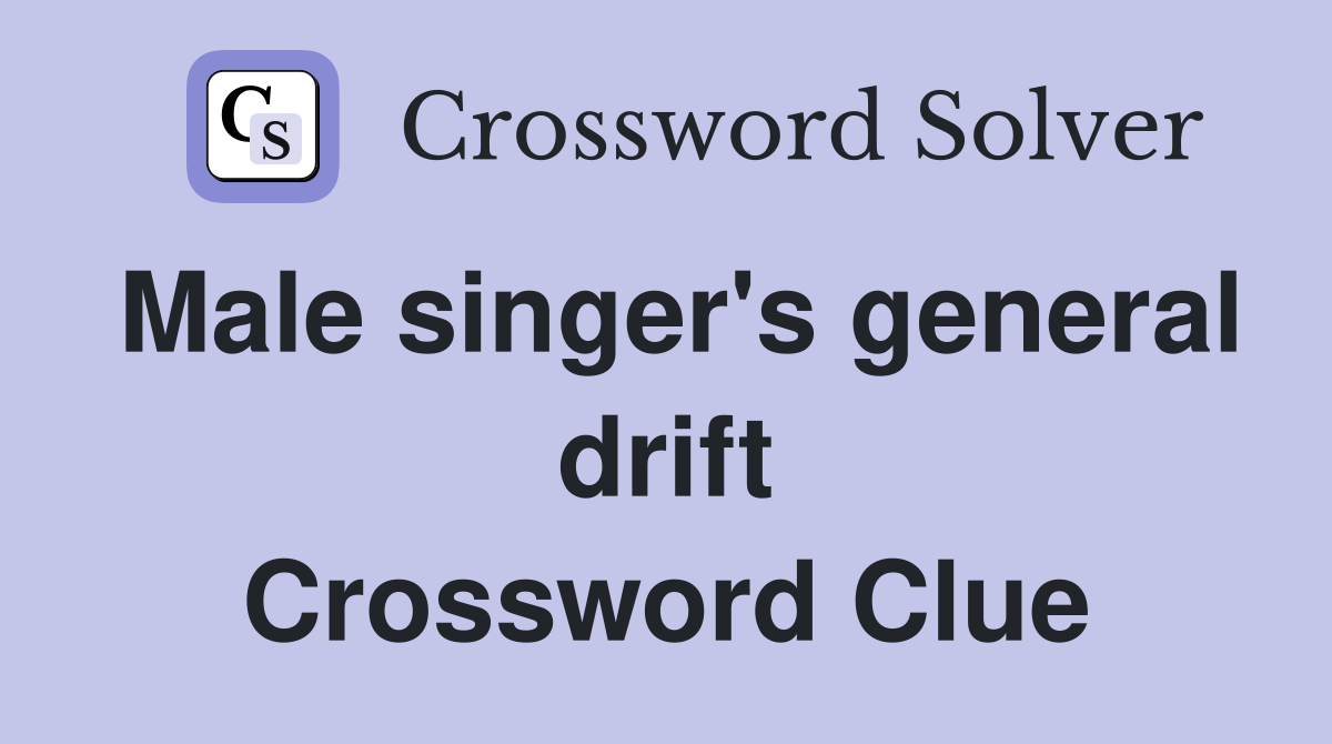Male singer's general drift Crossword Clue