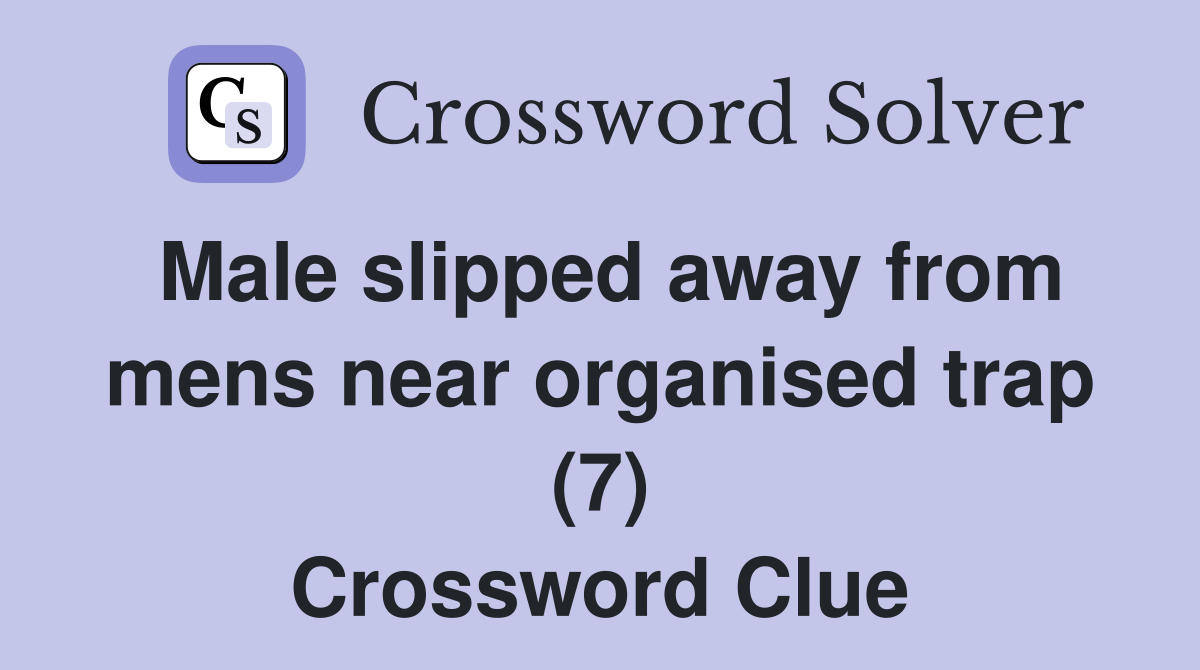 Male slipped away from mens near organised trap (7) Crossword Clue