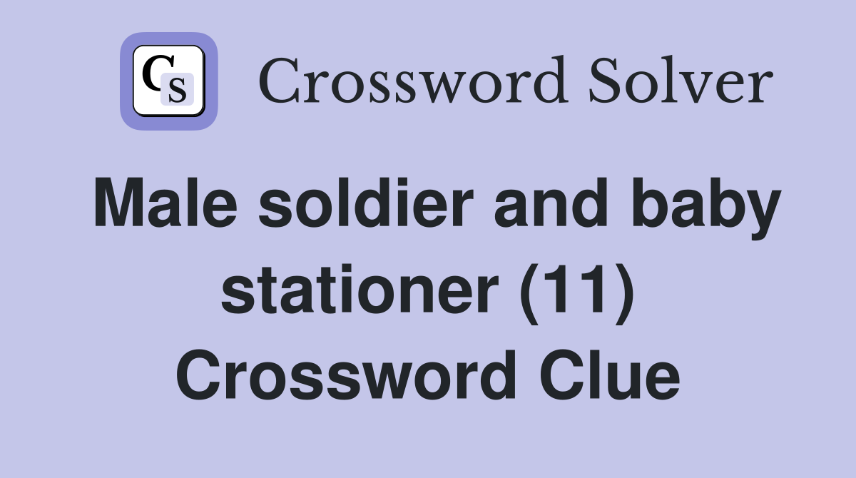 Male soldier and baby stationer (11) Crossword Clue