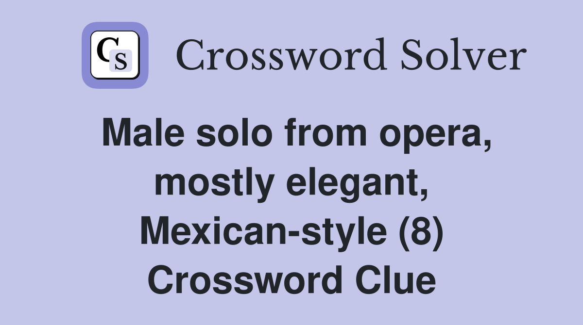 Male solo from opera, mostly elegant, Mexican-style (8) Crossword Clue