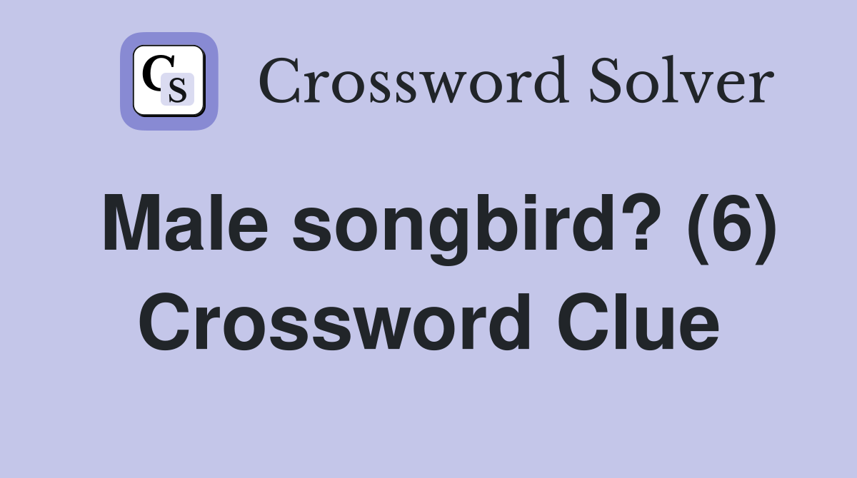Male songbird? (6) Crossword Clue