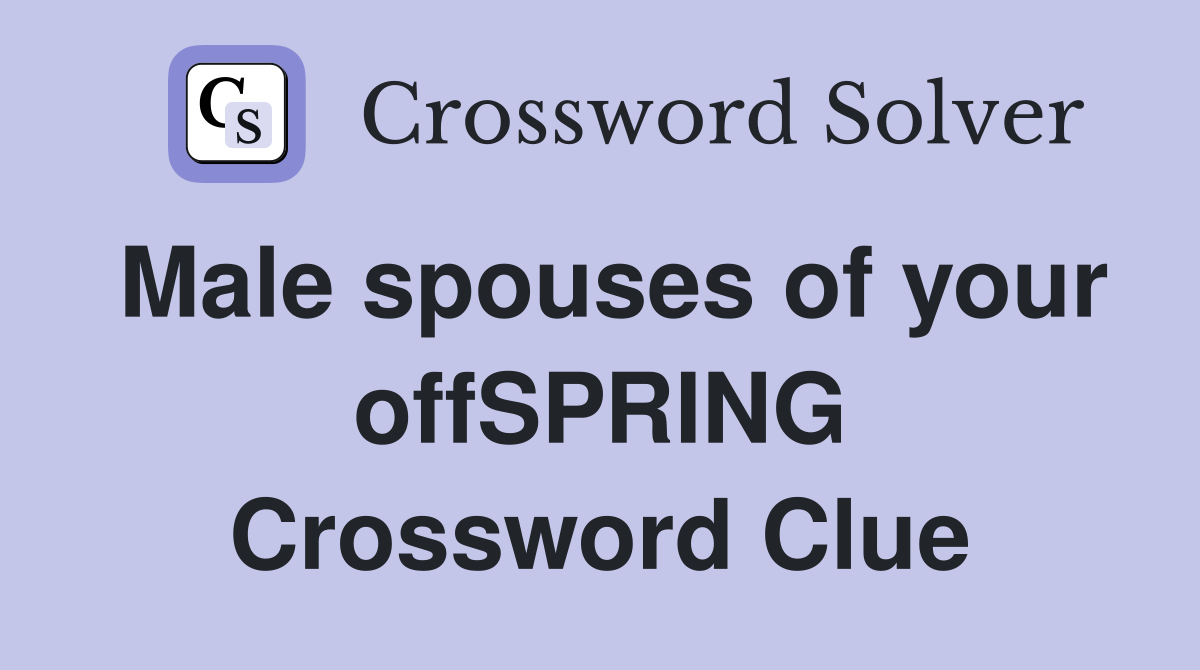 Male spouses of your offSPRING Crossword Clue