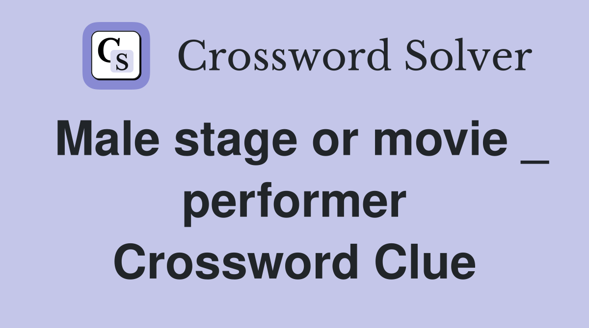 Male stage or movie _ performer Crossword Clue