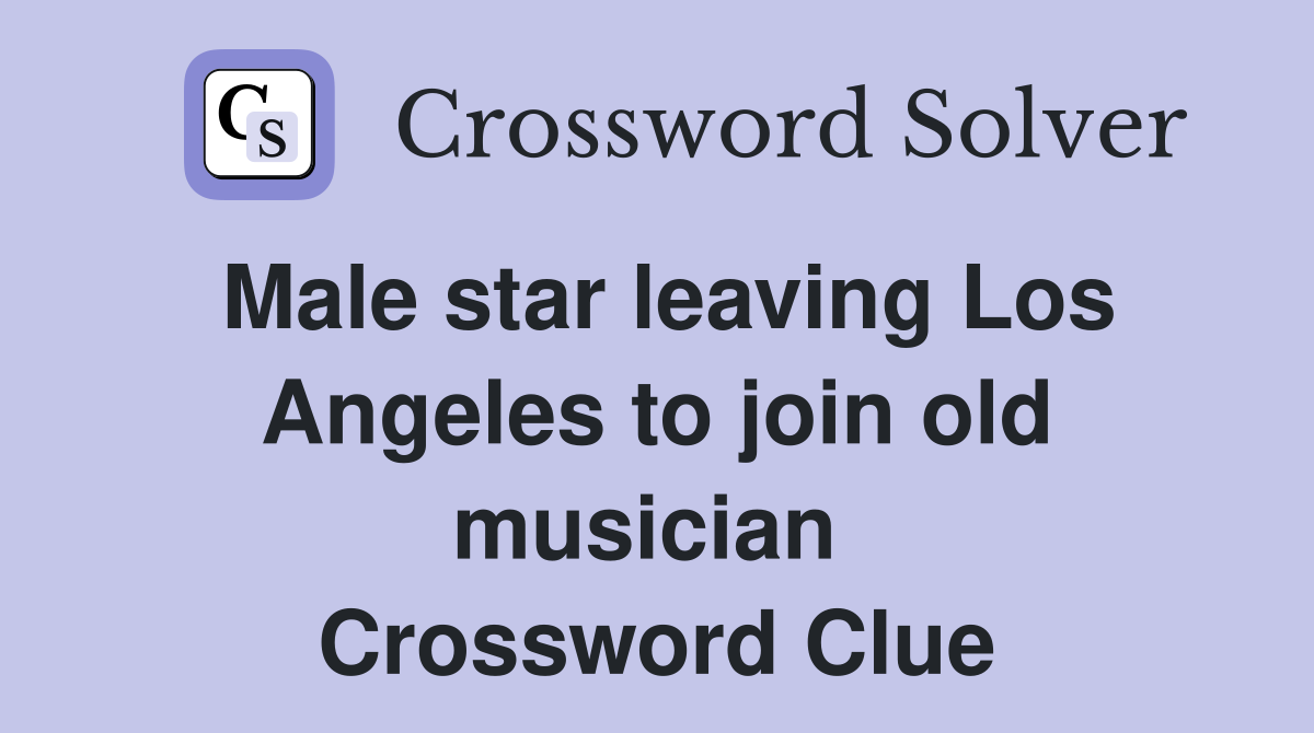 Male star leaving Los Angeles to join old musician  Crossword Clue