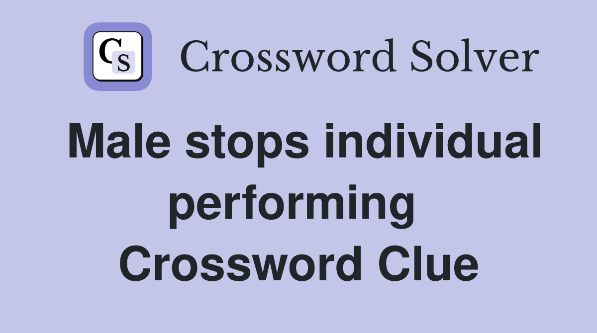 Male stops individual performing  Crossword Clue