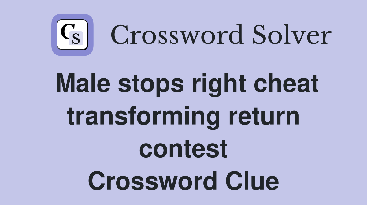 Male stops right cheat transforming return contest Crossword Clue