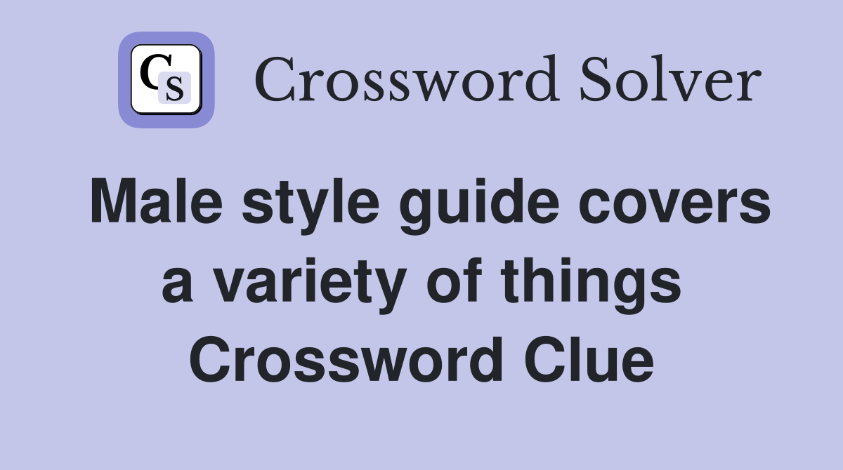 Male style guide covers a variety of things Crossword Clue