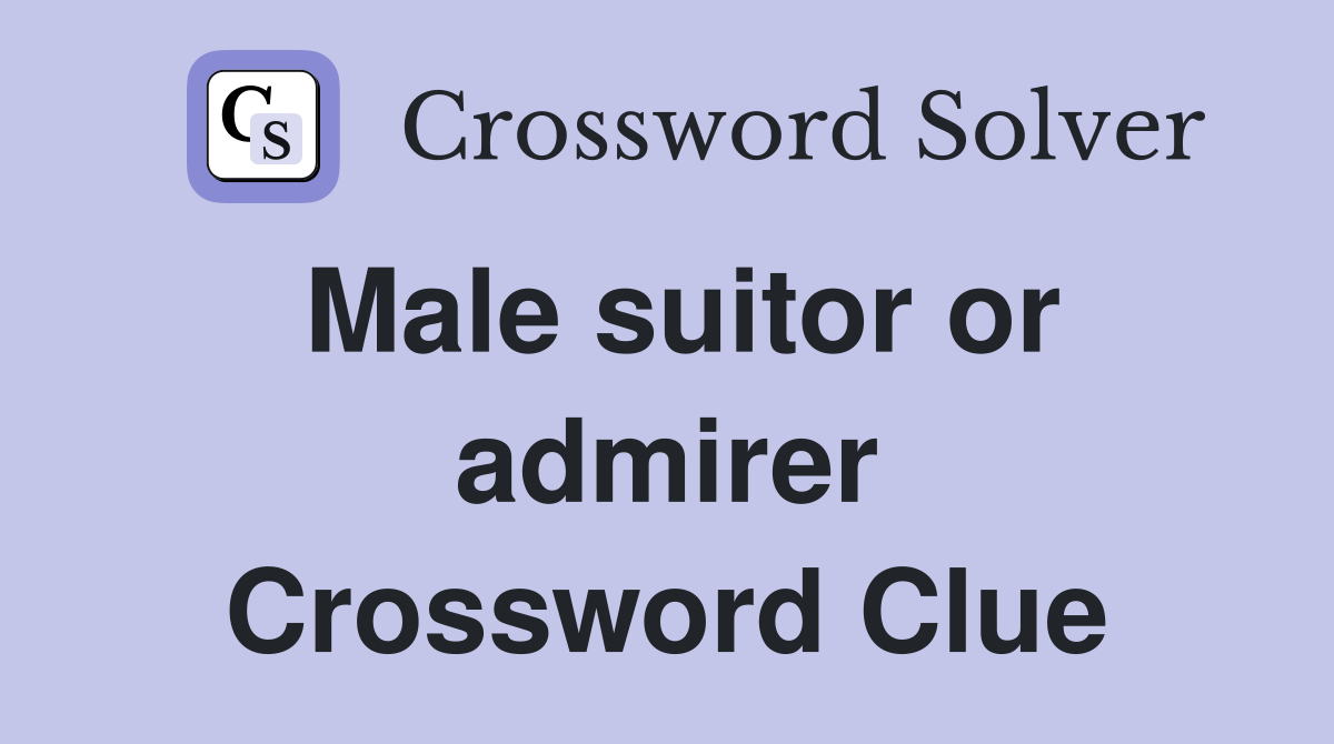 Male suitor or admirer Crossword Clue